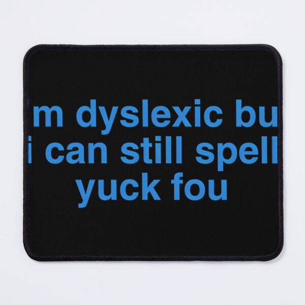 Item preview, I'M Dyslexic But I Can Still Spell Yuck Fou designed and sold by Poojahardwaj.