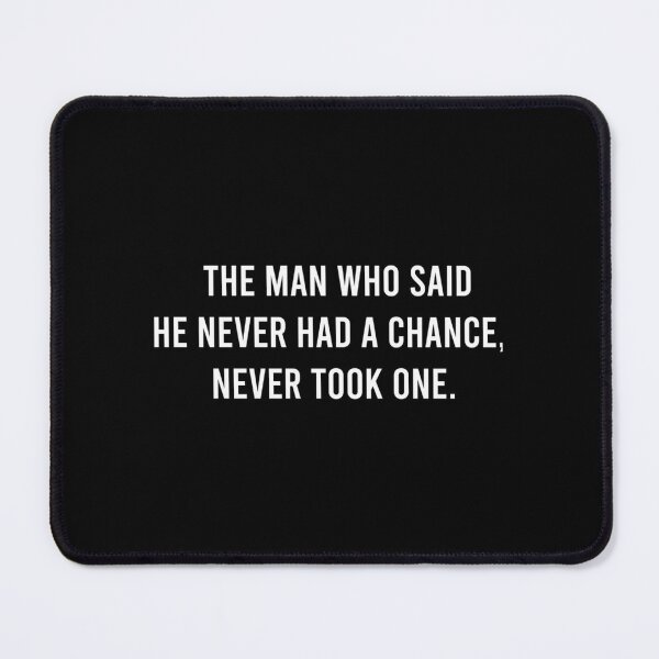 Item preview, THE MAN WHO SAID HE NEVER HAD A CHANCE NEVER TOOK ONE designed and sold by ywukuelc57.