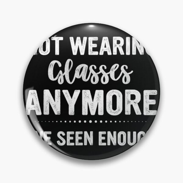Item preview, Not Wearing Glasses Anymore I_Ve Seen Enough    Classic 		 designed and sold by wcgjnohx41.