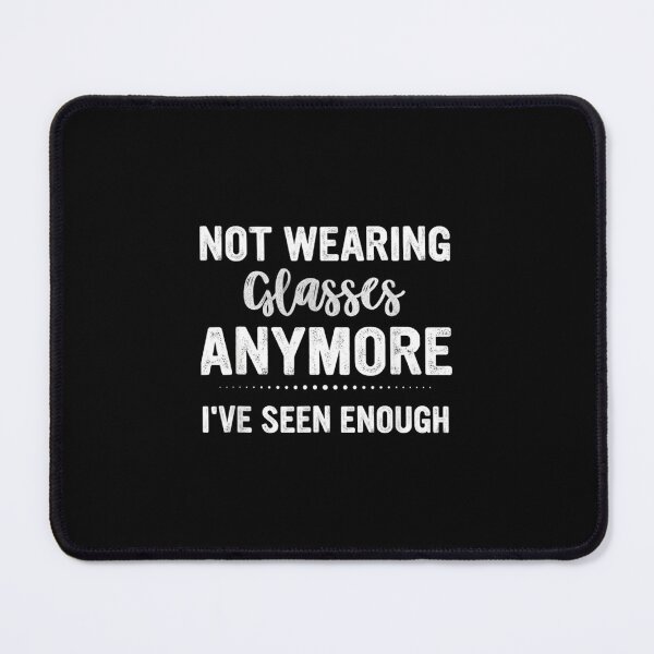 Item preview, Not Wearing Glasses Anymore I_Ve Seen Enough Classic designed and sold by wcgjnohx41.
