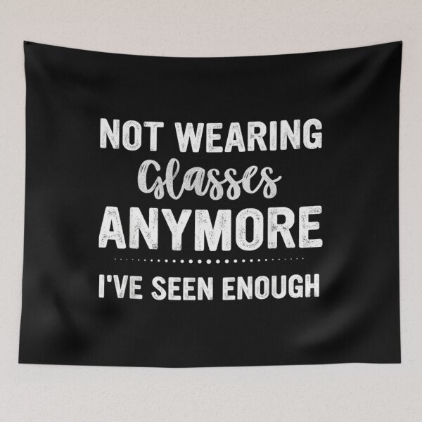 Item preview, Not Wearing Glasses Anymore I_Ve Seen Enough    Classic 		 designed and sold by wcgjnohx41.