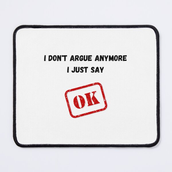 Item preview, I Don't Argue Anymore I Just Say Ok 	 designed and sold by ncyvyspoj42.