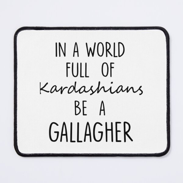Item preview, IN A WORLD FULL OF KARDASHIANS BE A GALLAGHER Funny Text Quote  	 designed and sold by rqzjqxphzbt79.