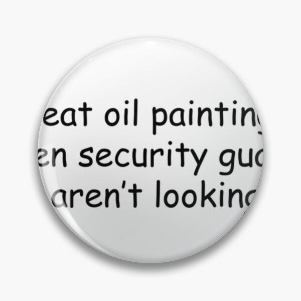 Item preview, I Eat Oil Paintings When Security Guards Aren't Looking  	 designed and sold by ncyvyspoj42.
