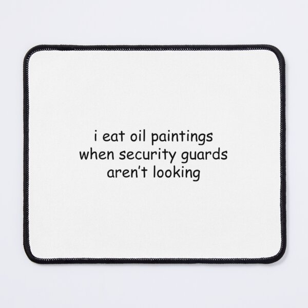 Item preview, I Eat Oil Paintings When Security Guards Aren't Looking  	 designed and sold by ncyvyspoj42.
