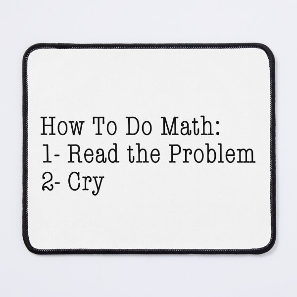Item preview, How to do math: 1- read the problem 2- cry funny jokes mathematics teacher humor edition designed and sold by SkeletonsDanger.