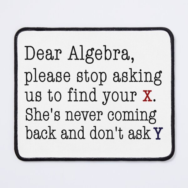 Item preview, Dear Algebra, please stop asking us to find your X. She's never coming back and don't ask Y designed and sold by SkeletonsDanger.