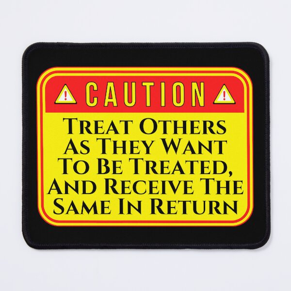 Item preview, CAUTION: Treat Others As They Want To Be Treated, And Receive The Same In Return - funny warning signs designed and sold by DesignsFromTW-S.