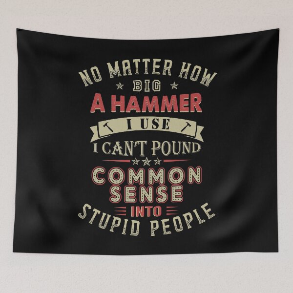 Item preview, No Matter How Big A Hammer I Use I Can't Pound Common Sense Into Stupid People designed and sold by rioferdee.