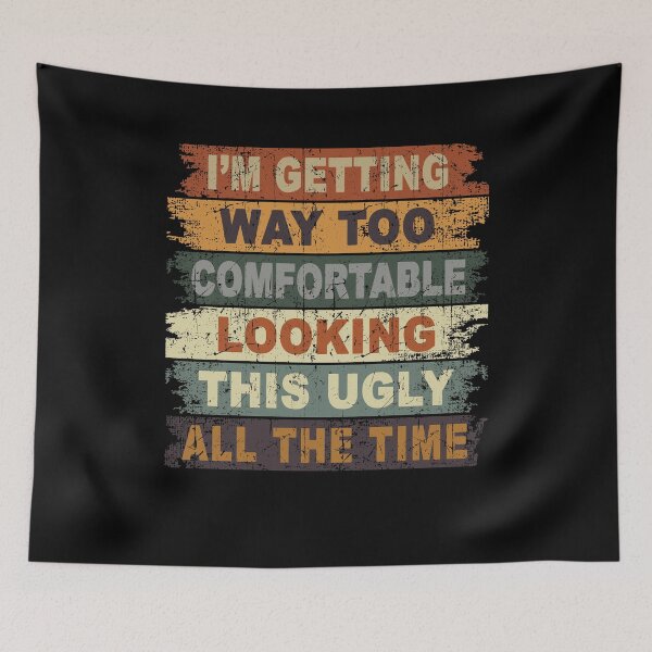 Item preview, I'm Getting Way Too Comfortable Looking This Ugly All The Time designed and sold by JanessaHardi.