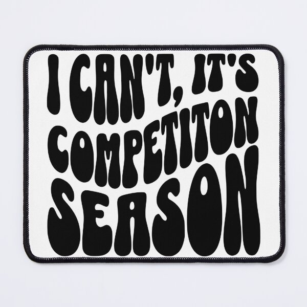 Item preview, I Can't It's Competition Season designed and sold by FloraliteCo.
