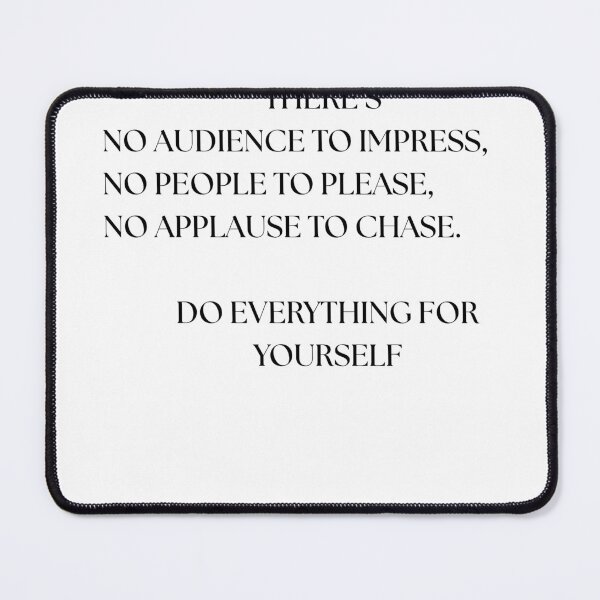 Item preview, there’s  no audience to impress,  no people to please,  no applause to chase.  do everything for yourself designed and sold by GoldenGuidance.