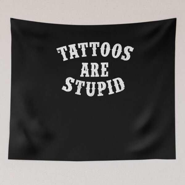 Item preview, Tattoos Are Stupid Funny Sarcastic Tattoo 	  	 designed and sold by fqnofamgs48.