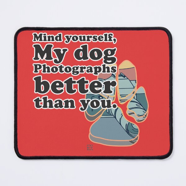 Item preview, Mind yourself, my Dog Photographs better than you - Dog Paw Photography Tee Design designed and sold by Swear By it Tee's.