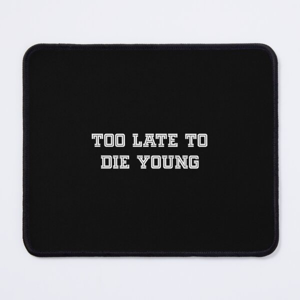 Item preview, Too Late To Die Young	 designed and sold by mpcflizo57.