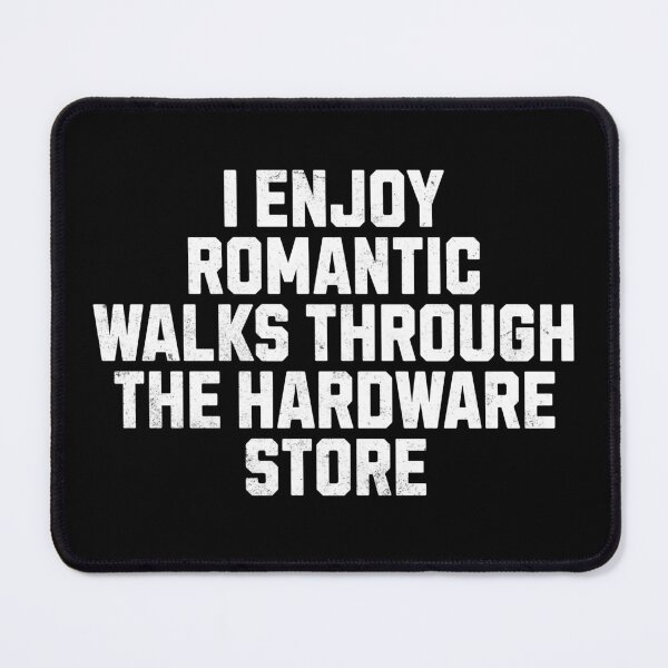 Item preview, I Enjoy Romantic Walks Through The Hardware Store designed and sold by purepisces.