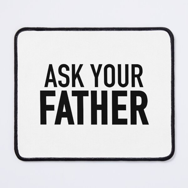 Item preview, Ask Your Father  designed and sold by Memes N Lore .