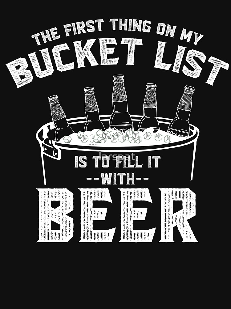 "The First Thing on my Bucket List is to Fill It With Beer Funny