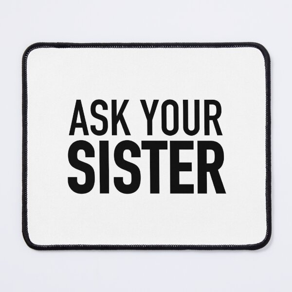 Item preview, Ask Your Sister designed and sold by Memes N Lore .