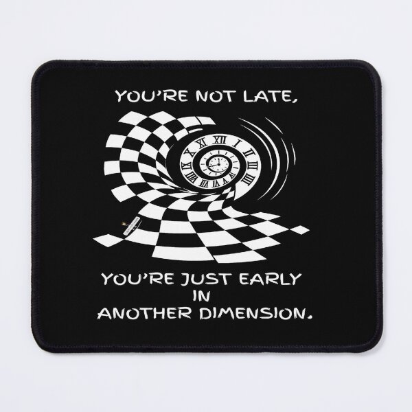 Item preview, You’re Not Late — You’re Just Early in Another Dimension designed and sold by PawnShiftGoods.