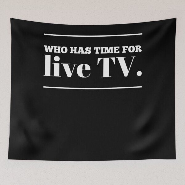 Item preview, Who has time for Live TV  designed and sold by SAHRABRALEY.