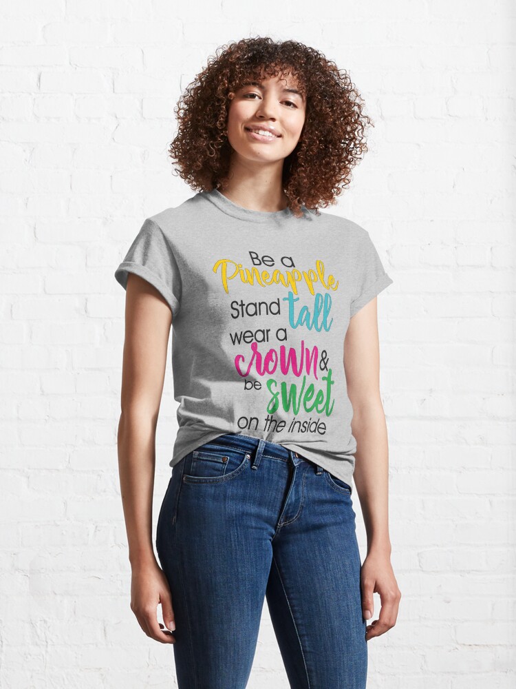 Alternate view of Be A Pineapple Stand Tall Wear A Crown and Be Sweet On The Inside Classic T-Shirt