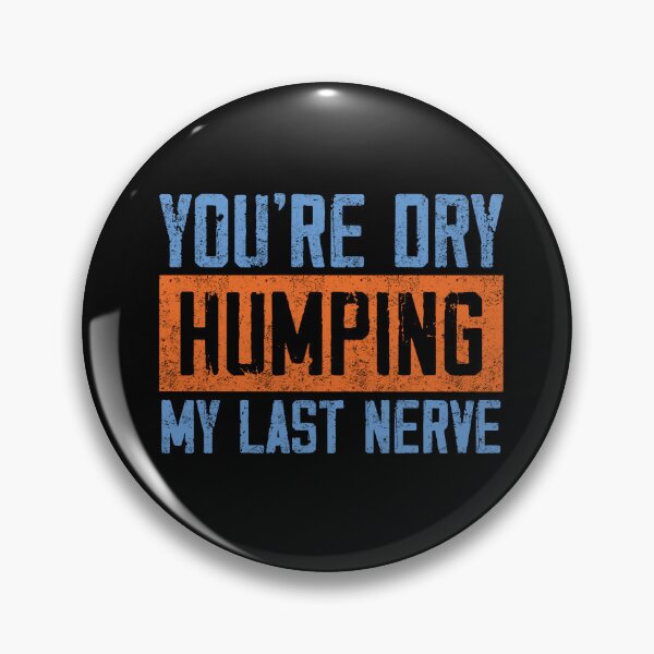 Item preview, You’re Dry Humping My Last Nerve Funny Quote designed and sold by SoapMathiW7.