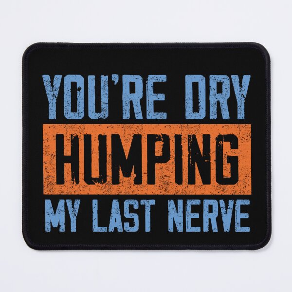 Item preview, You’re Dry Humping My Last Nerve Funny Quote designed and sold by SoapMathiW7.