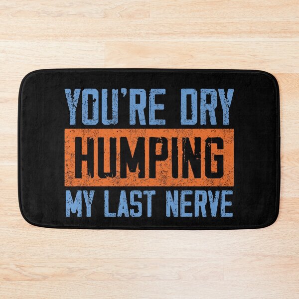 Item preview, You’re Dry Humping My Last Nerve Funny Quote designed and sold by SoapMathiW7.