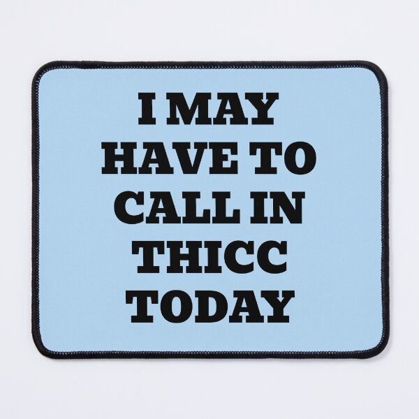 Item preview, I May Have to Call in Thicc Today designed and sold by WakeNBake-Tees.