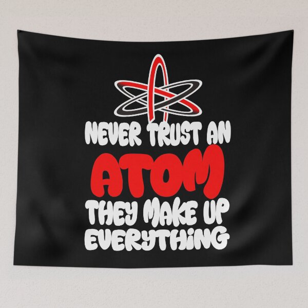Item preview, Never Trust an Atom, They Make Up Everything | Funny Science  designed and sold by Colorfulman.