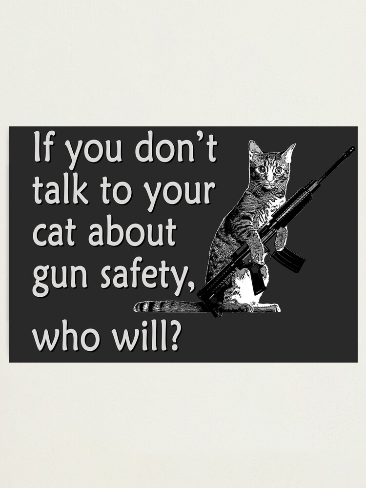 Talk to Your Cat About Gun Safety Photographic Print for Sale by ColorCats