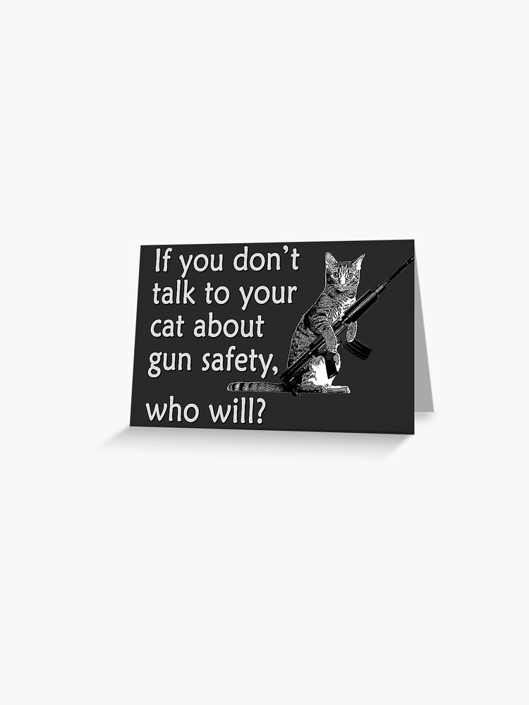 Talk to Your Cat About Gun Safety Greeting Card for Sale by