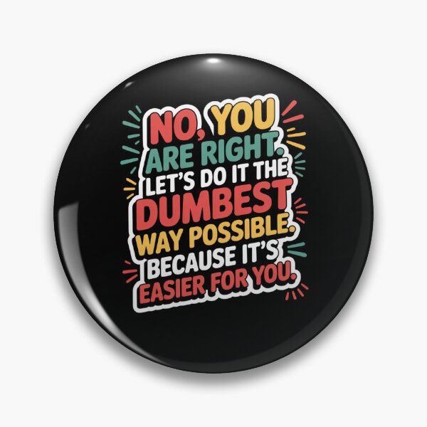 Item preview, No You Are Right Let's Do It The Dumbest Way Possible Funny designed and sold by snowry.