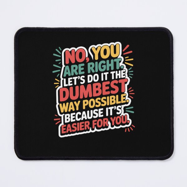 Item preview, No You Are Right Let's Do It The Dumbest Way Possible Funny designed and sold by snowry.