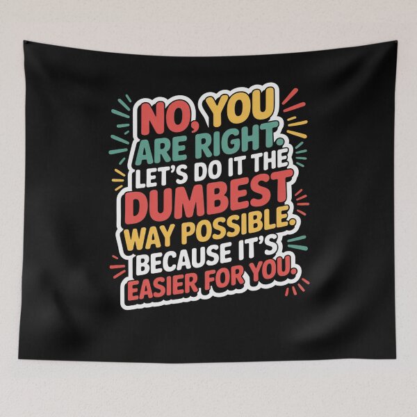 Item preview, No You Are Right Let's Do It The Dumbest Way Possible Funny designed and sold by snowry.