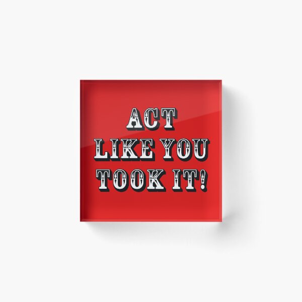 Item preview, Act Like You Took It! - designed and sold by waltzermitty.
