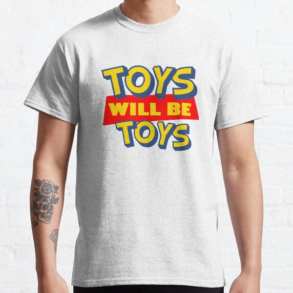 Toys will be Toys Classic T-Shirt