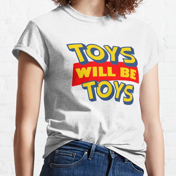 Toys will be Toys Classic T-Shirt