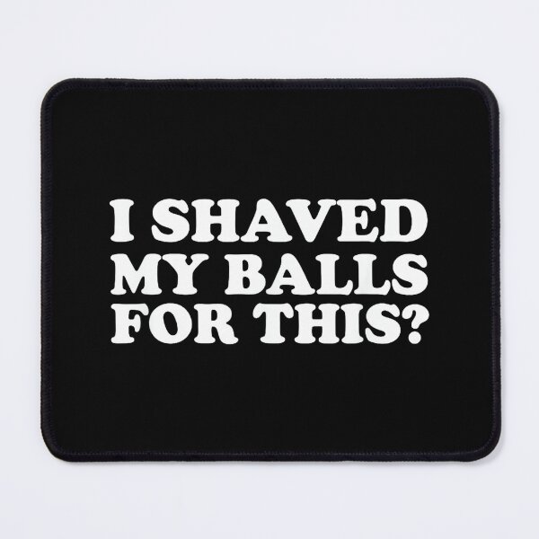 Item preview, I Shaved My Balls For This Funny designed and sold by mkrcsuuh2.