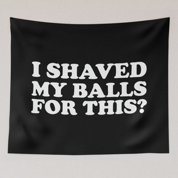 Item preview, I Shaved My Balls For This Funny designed and sold by mkrcsuuh2.