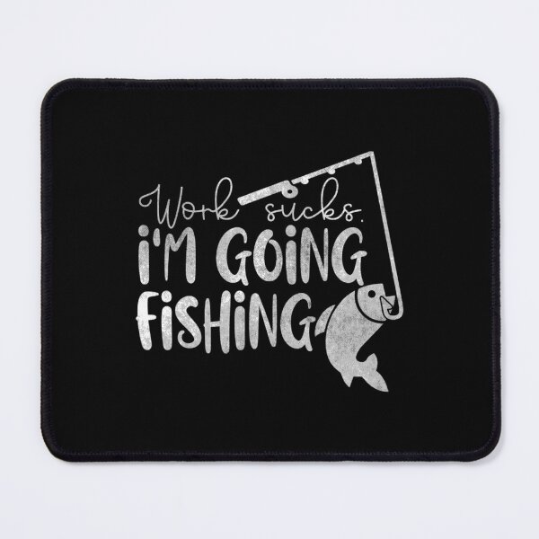 Item preview, Work sucks. I'm going fishing  	 designed and sold by tmqijrcym67.