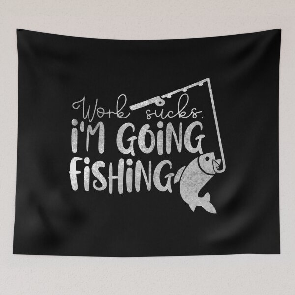 Item preview, Work sucks. I'm going fishing  	 designed and sold by tmqijrcym67.