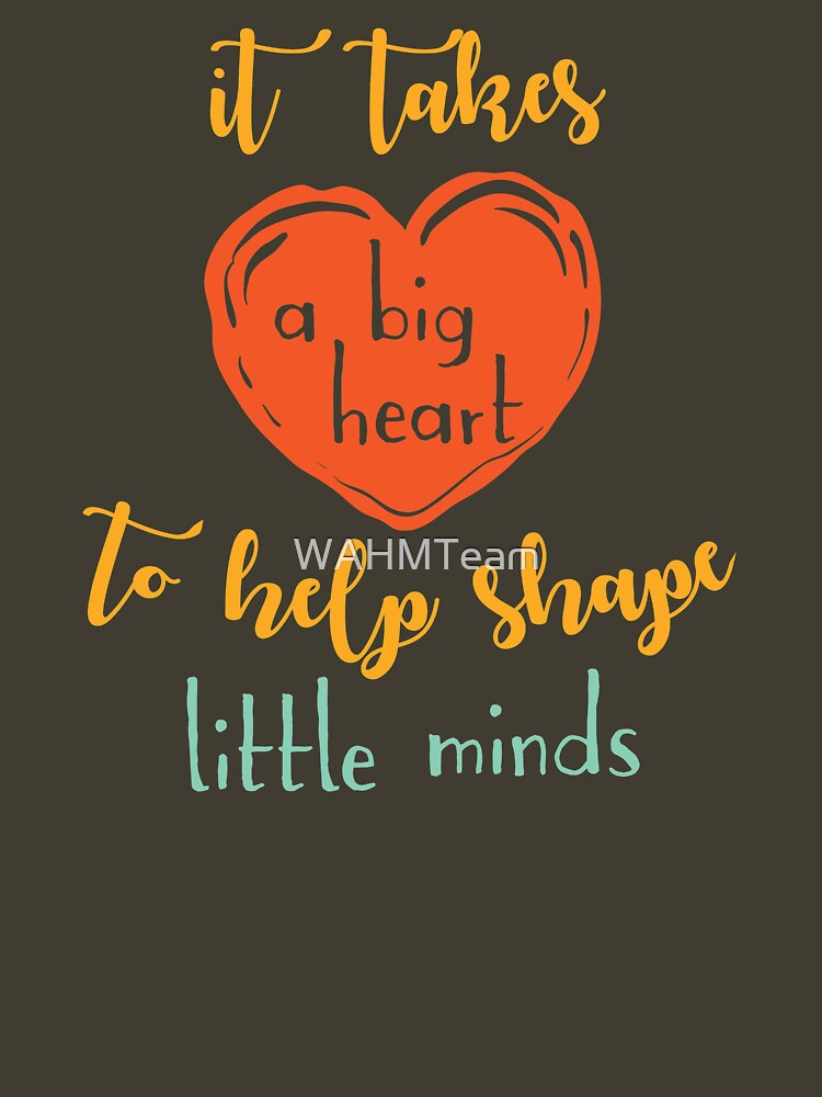 Teachers Gift- It Takes A Big Heart To Shape Little Minds by WAHMTeam