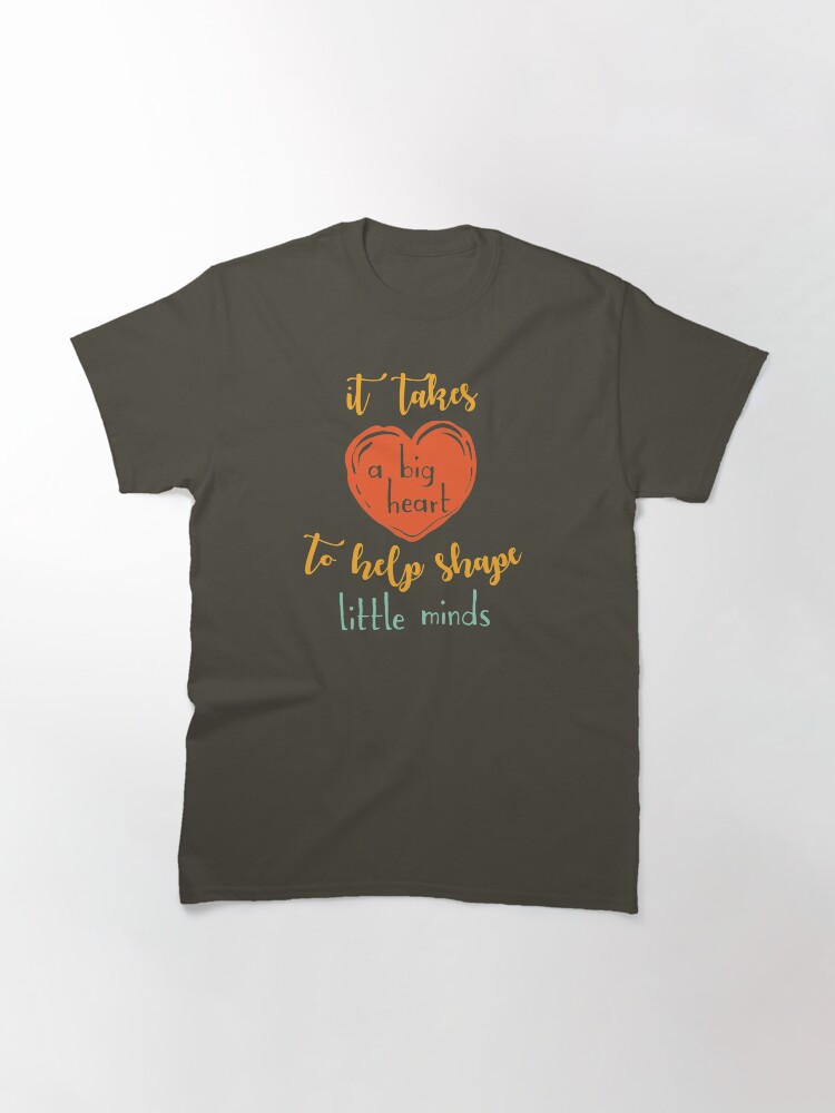 Alternate view of Teachers Gift- It Takes A Big Heart To Shape Little Minds Classic T-Shirt