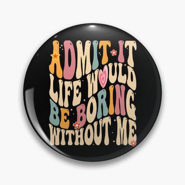 Item preview, Admit It Life Would Be Boring Without Me Groovy designed and sold by rioferdee.