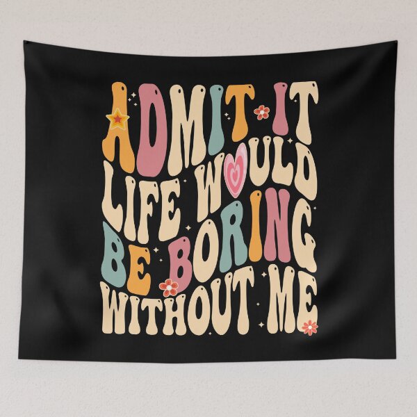 Item preview, Admit It Life Would Be Boring Without Me Groovy designed and sold by rioferdee.