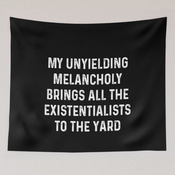 Item preview, MY UNYIELDING MELANCHOLY BRINGS ALL THE EXISTENTIALISTS TO THE YARD designed and sold by JanessaHardi.