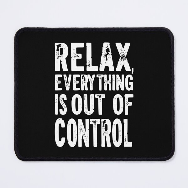 Item preview, Relax, Everything Is Out of Control designed and sold by Kiwi007.