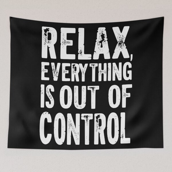 Item preview, Relax, Everything Is Out of Control designed and sold by Kiwi007.
